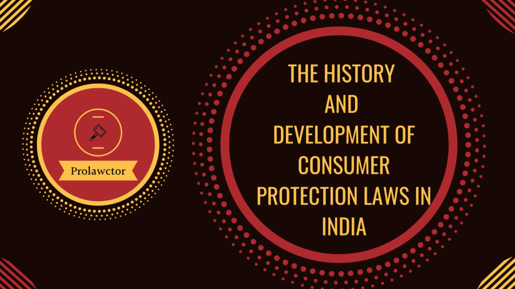 The History and development of Consumer Protection Laws in India 